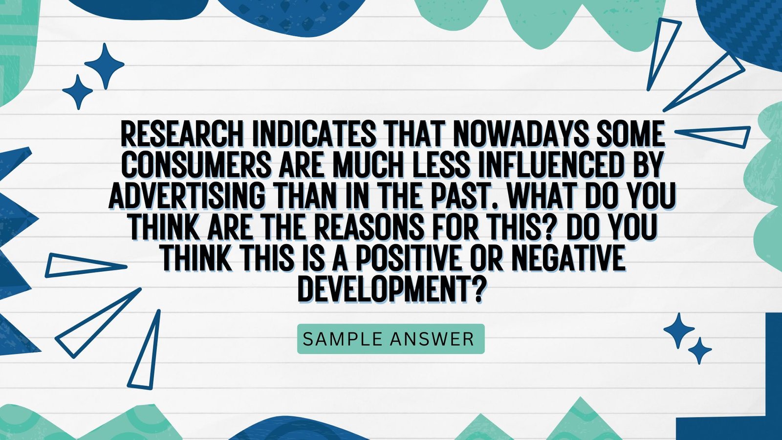 Research indicates that nowadays some consumers are much less influenced by advertising than in the past. What do you think are the reasons for this? Do you think this is a positive or negative development?