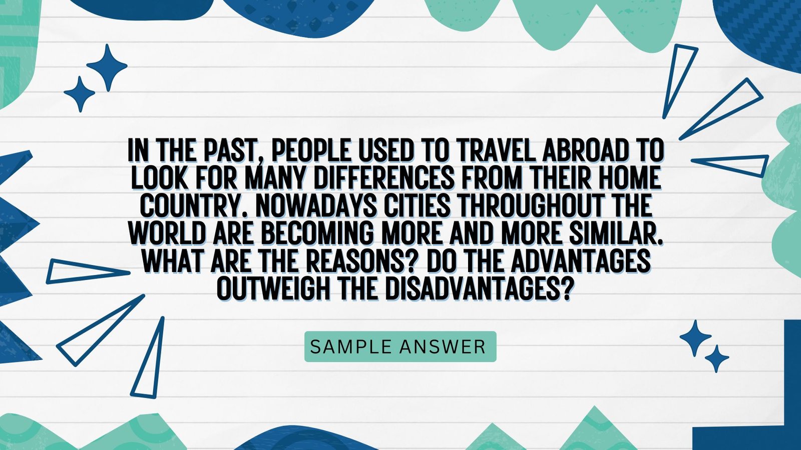 In the past, people used to travel abroad to look for many differences from their home country. Nowadays cities throughout the world are becoming more and more similar. What are the reasons? Do the advantages outweigh the disadvantages?