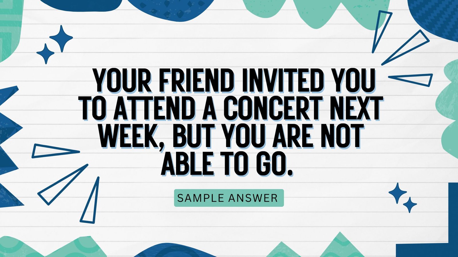 Your friend invited you to attend a concert next week, but you are not able to go. Write a letter to your friend. In your letter:  Explain why you are unable to go.  Ask him to join you in an activity next week.  Explain why this activity would be interes