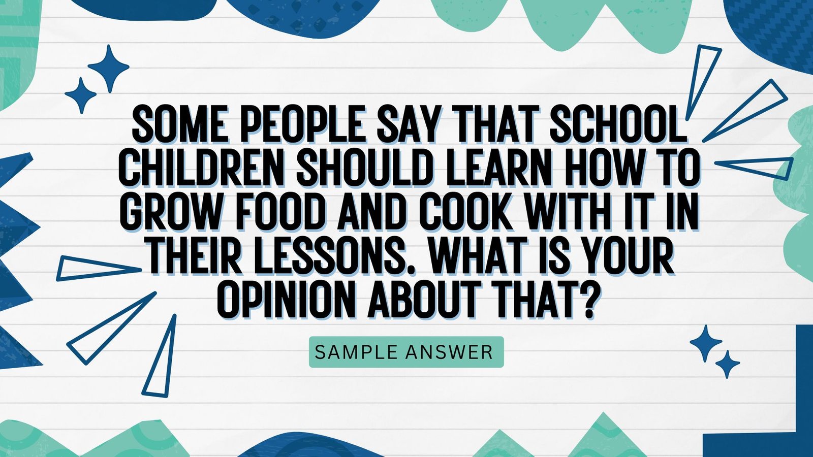 Some people say that school children should learn how to grow food and cook with it in their lessons. What is your opinion about that?