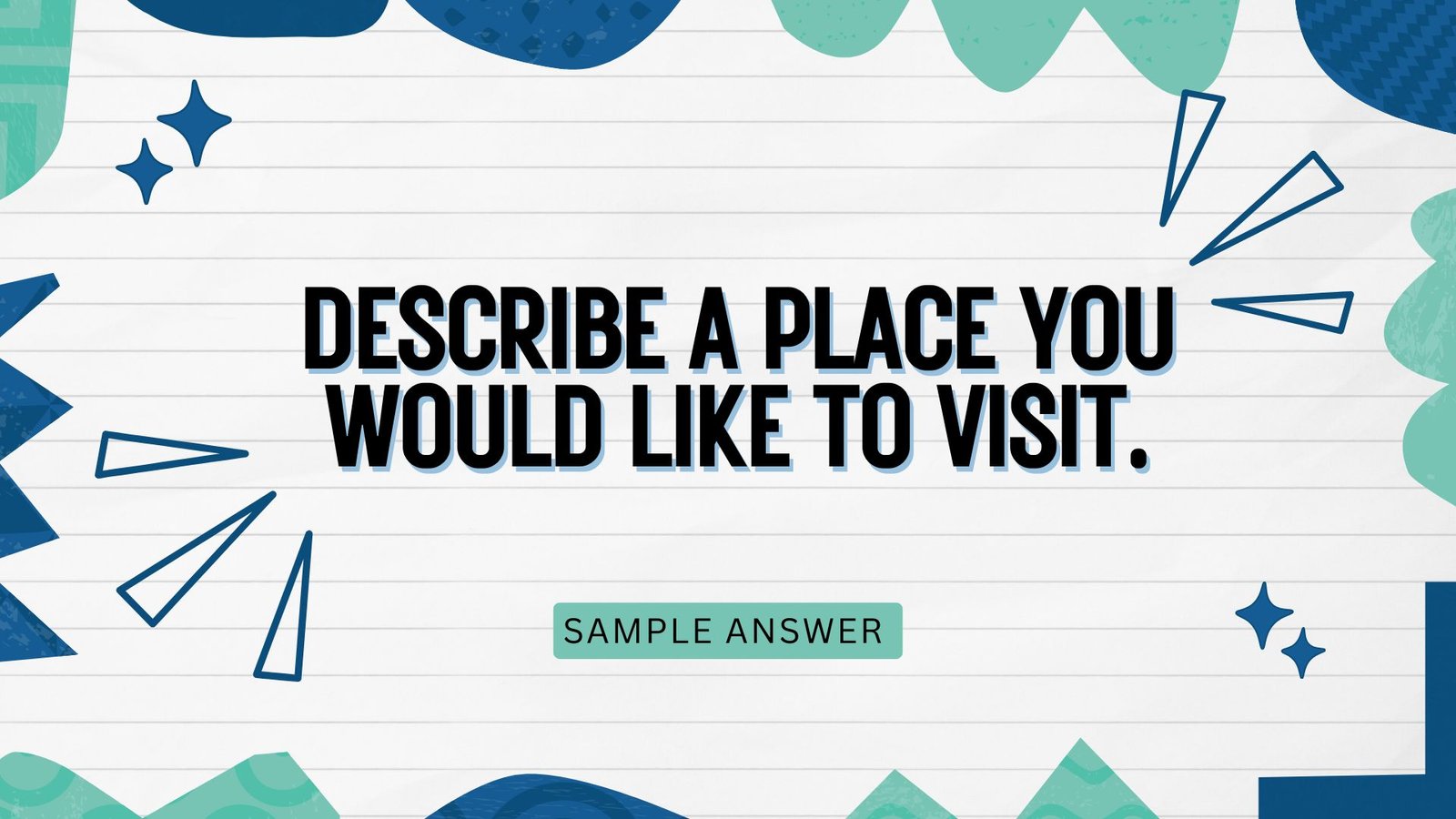 Describe a place you would like to visit. You should say:  Where is it?  What are the main attractions?  How do you know this place?