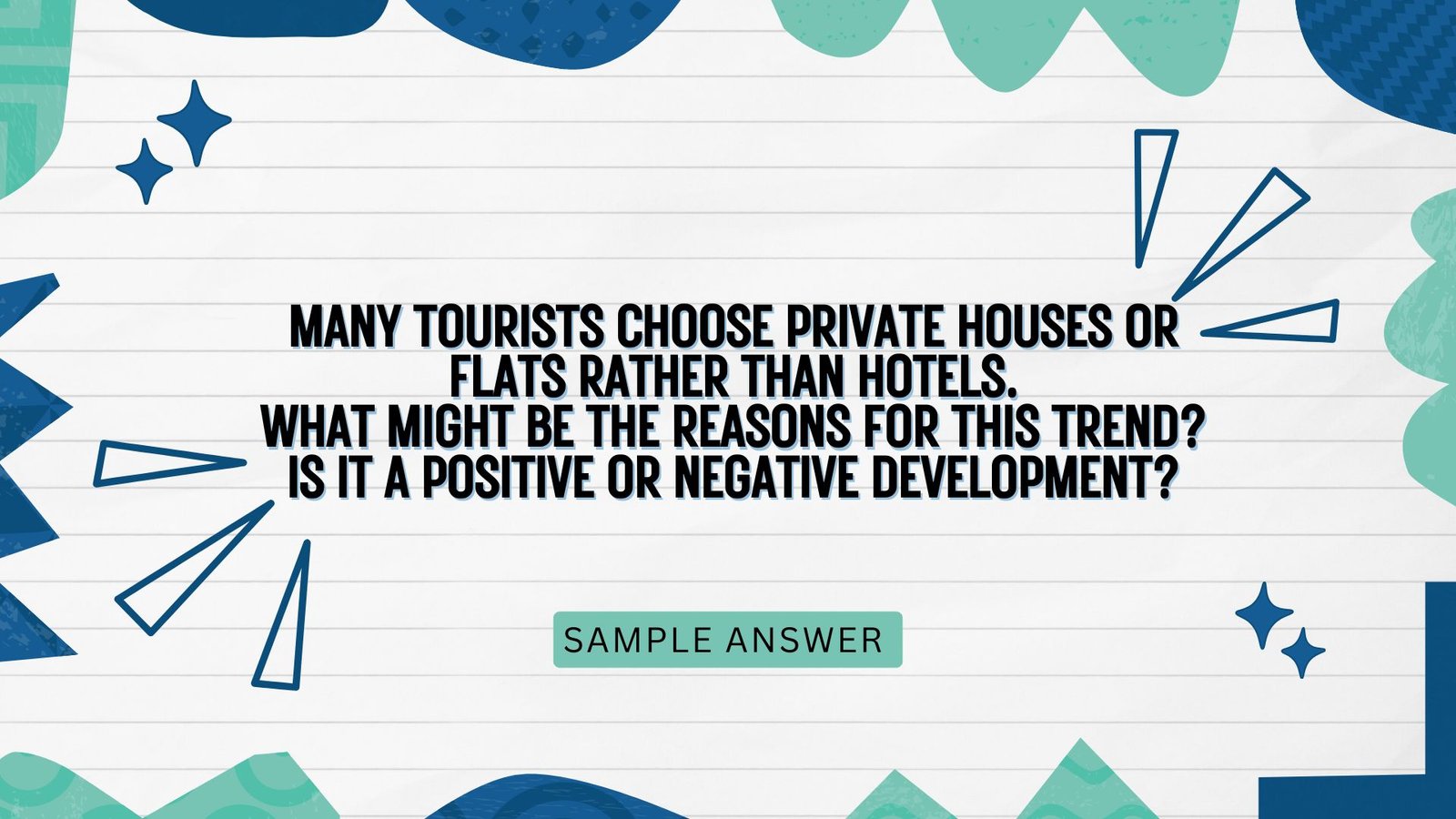 Many tourists choose private houses or flats rather than hotels. What might be the reasons for this trend? Is it a positive or negative development?