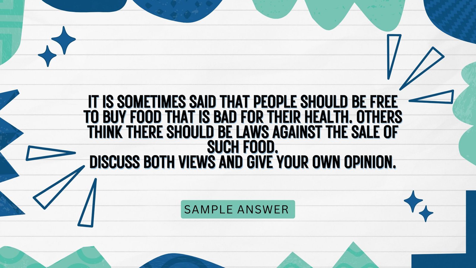 It is sometimes said that people should be free to buy food that is bad for their health. Others think there should be laws against the sale of such food. Discuss both views and give your own opinion.