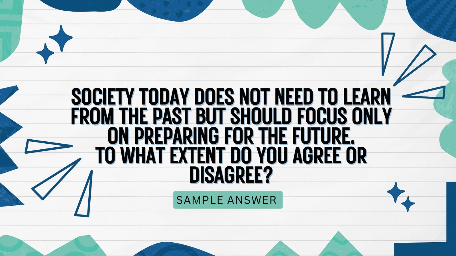 Society today does not need to learn from the past but should focus only on preparing for the future. To what extent do you agree or disagree?